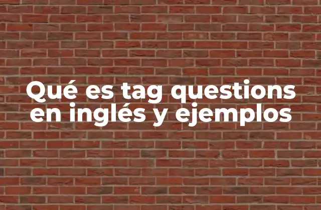 Qué es Tag Questions en Inglés y Ejemplos