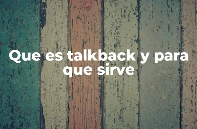 Cómo Talkback mejora la experiencia de los creadores de contenido