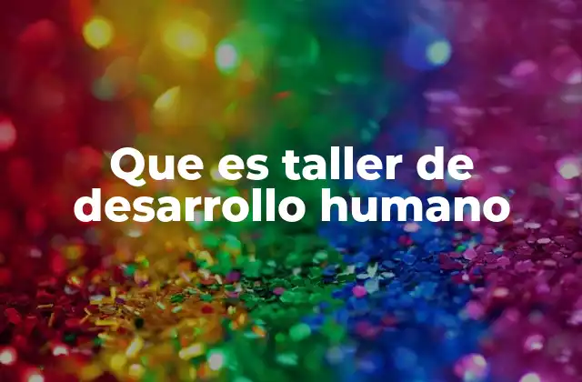 Que es Taller de Desarrollo Humano
