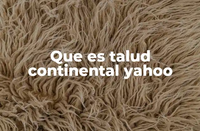 Que es Talud Continental Yahoo