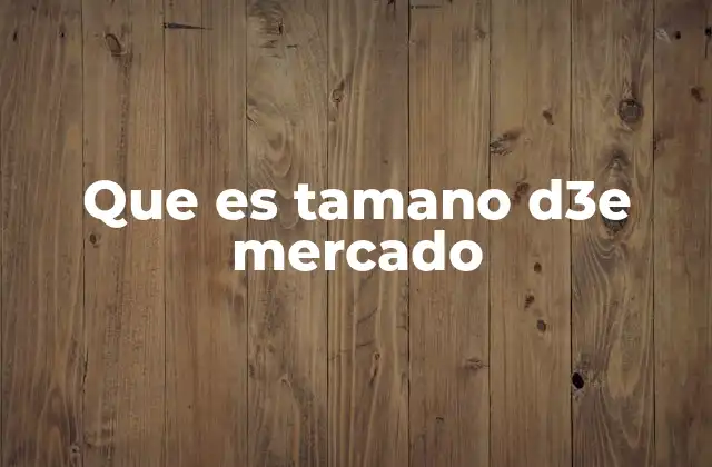 Que es Tamano D3e Mercado