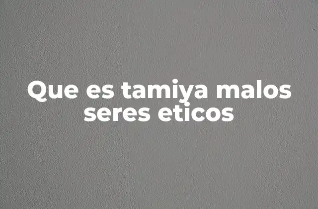 Que es Tamiya Malos Seres Eticos