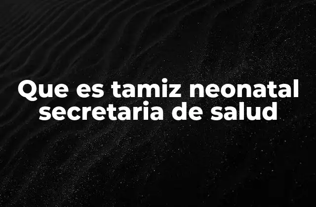 Que es Tamiz Neonatal Secretaria de Salud