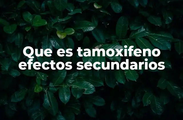 Que es Tamoxifeno Efectos Secundarios 2 El impacto del tamoxifeno en la salud femenina