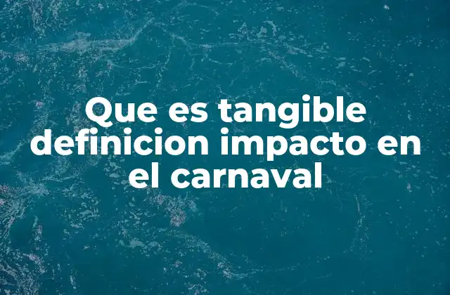 Que es Tangible Definicion Impacto en el Carnaval