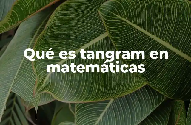 Qué es Tangram en Matemáticas