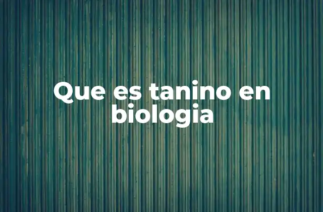 Que es Tanino en Biologia