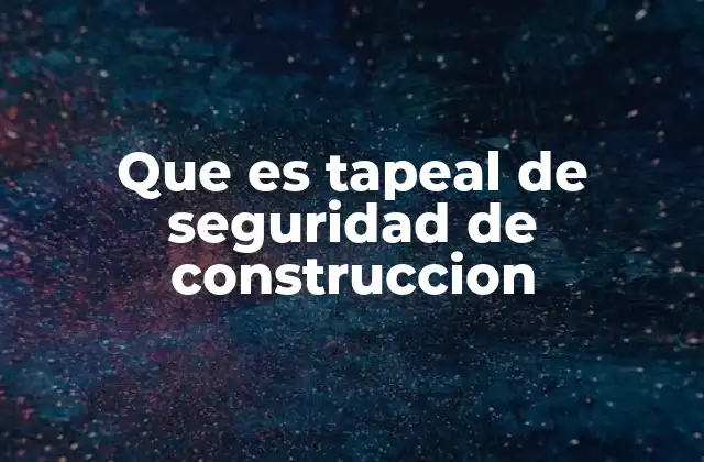 Que es Tapeal de Seguridad de Construccion