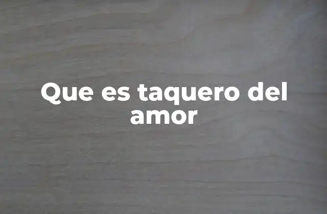 Que es Taquero Del Amor