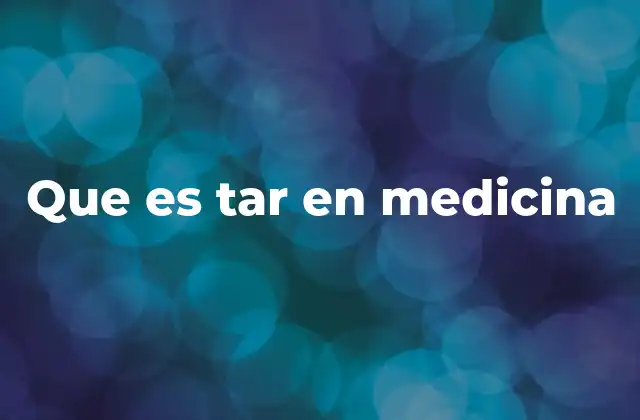 Que es Tar en Medicina