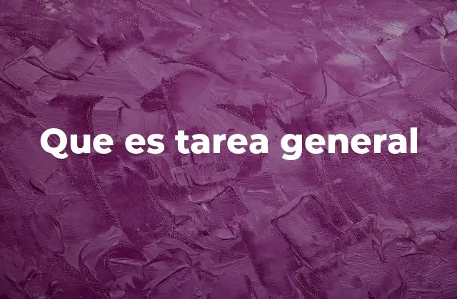 Que es Tarea General