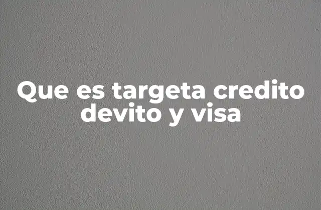Que es Targeta Credito Devito y Visa