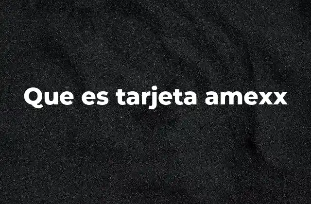 Que es Tarjeta Amexx