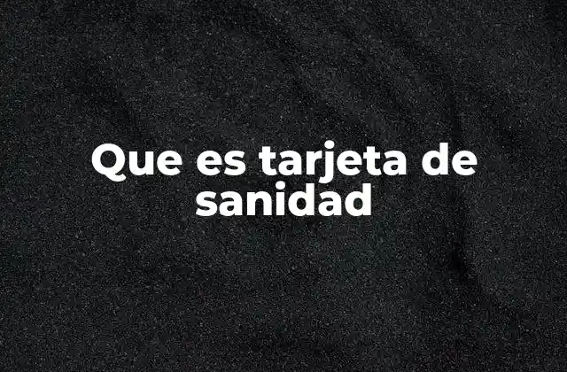 Que es Tarjeta de Sanidad