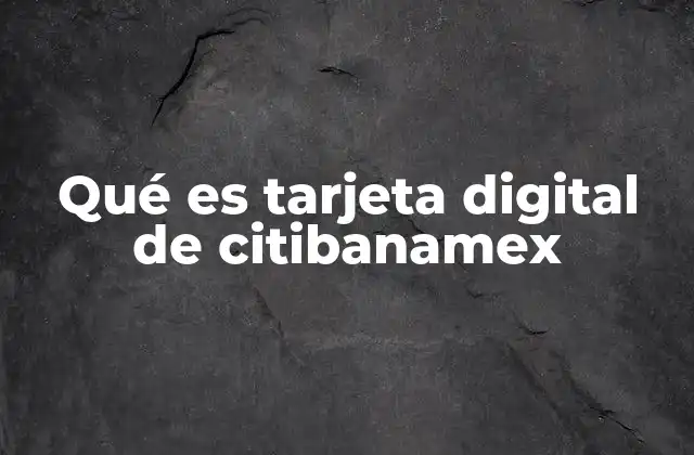 Qué es Tarjeta Digital de Citibanamex