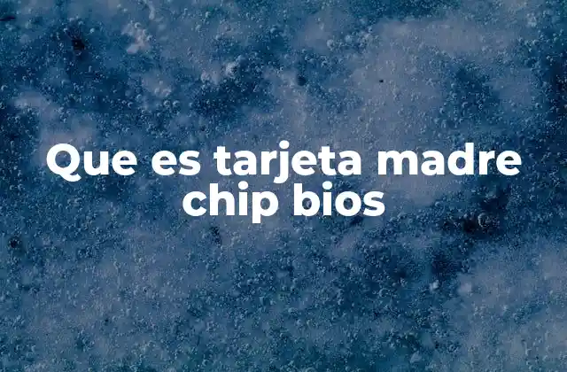 Que es Tarjeta Madre Chip Bios
