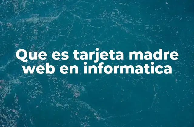 Que es Tarjeta Madre Web en Informatica