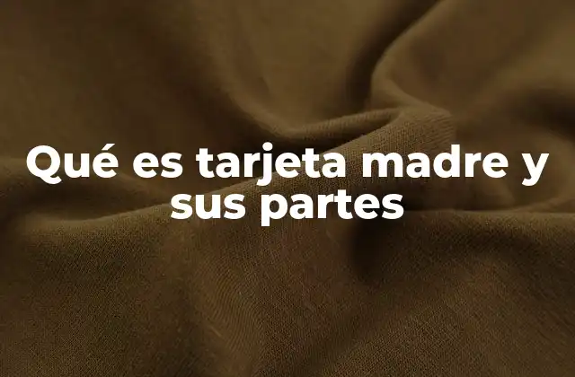 Qué es Tarjeta Madre y Sus Partes