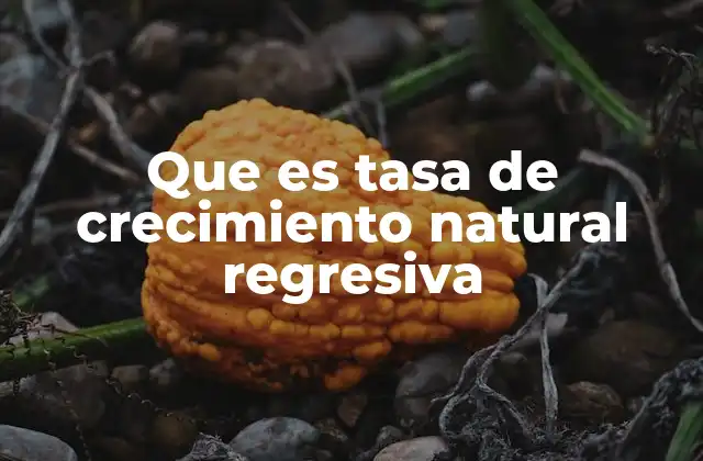 Que es Tasa de Crecimiento Natural Regresiva