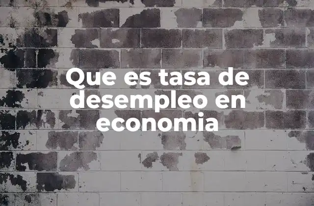Que es Tasa de Desempleo en Economia