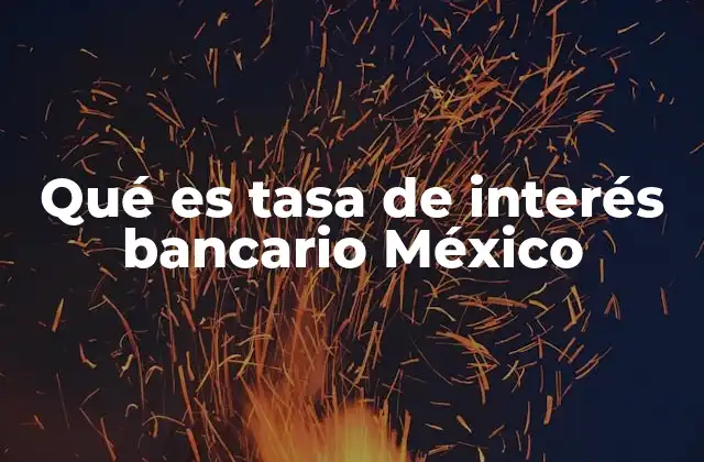 Qué es Tasa de Interés Bancario México