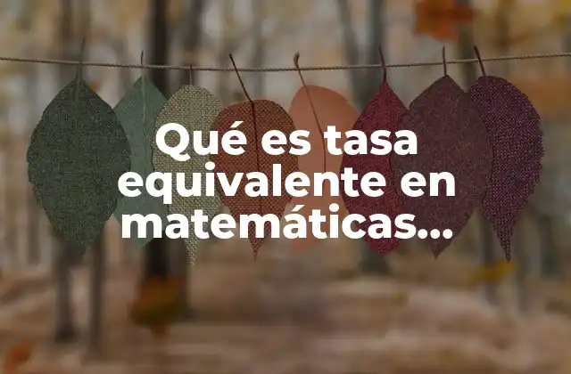 Qué es Tasa Equivalente en Matemáticas Financieras