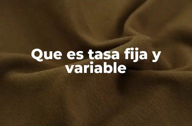 Diferencias entre tasas fijas y variables en el contexto financiero