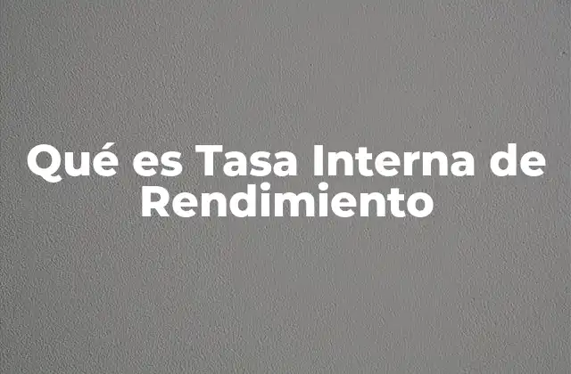 Qué es Tasa Interna de Rendimiento
