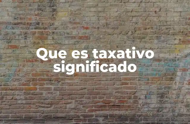 Que es Taxativo Significado