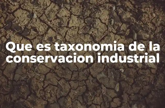 Que es Taxonomia de la Conservacion Industrial