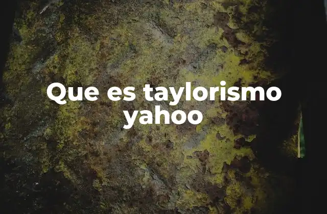 Que es Taylorismo Yahoo