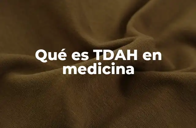 Qué es Tdah en Medicina