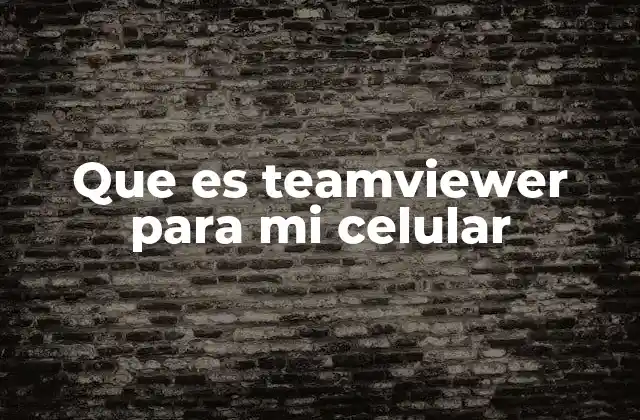 Que es Teamviewer para Mi Celular 2 Cómo TeamViewer transforma la experiencia de uso de tu celular