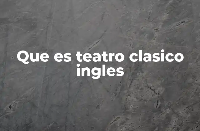 Que es Teatro Clasico Ingles