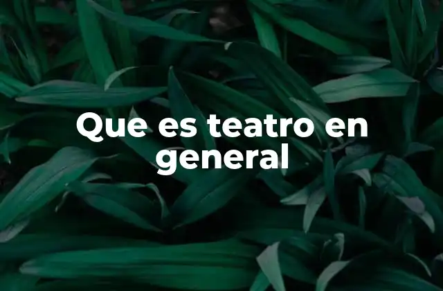 Que es Teatro en General