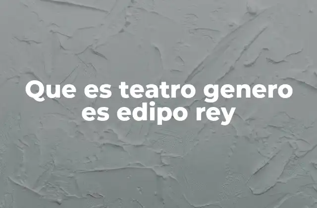 Que es Teatro Genero es Edipo Rey