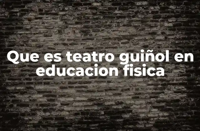 Que es Teatro Guiñol en Educacion Fisica