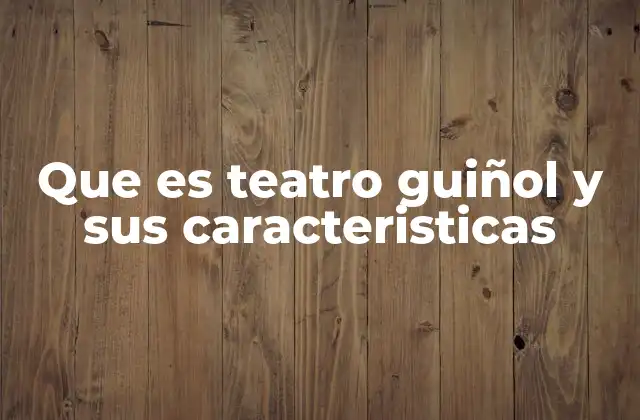 Que es Teatro Guiñol y Sus Caracteristicas