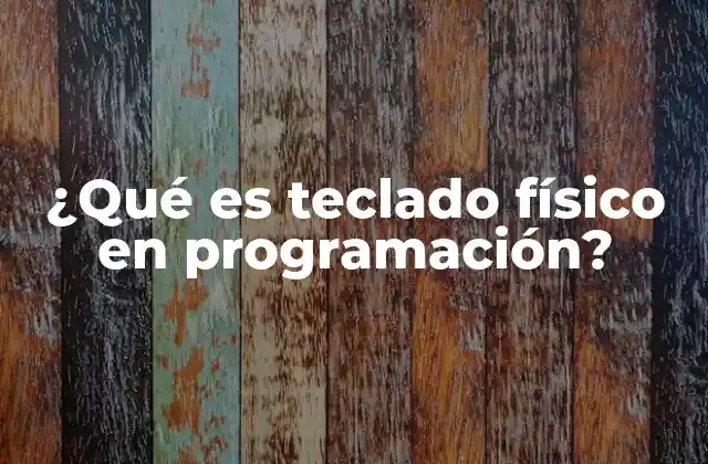 ¿qué es Teclado Físico en Programación?