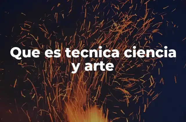 Que es Tecnica Ciencia y Arte