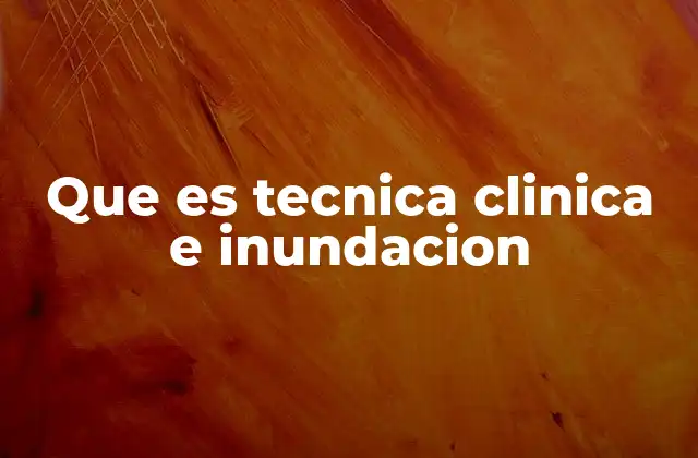 Que es Tecnica Clinica e Inundacion