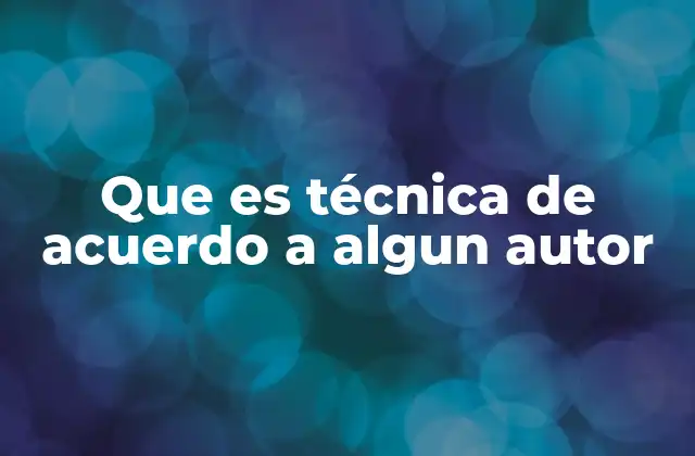 Que es Técnica de Acuerdo a Algun Autor 2 La técnica como manifestación de conocimiento práctico