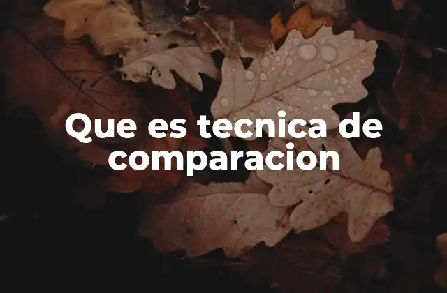 Que es Tecnica de Comparacion