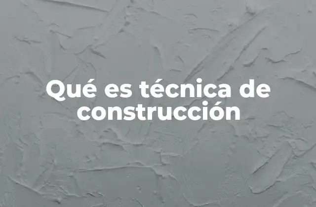 Qué es Técnica de Construcción