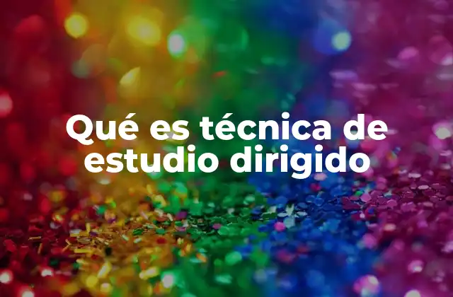 Qué es Técnica de Estudio Dirigido