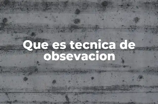 Que es Tecnica de Obsevacion