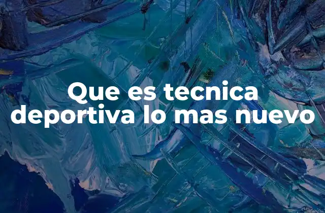 Que es Tecnica Deportiva Lo mas Nuevo