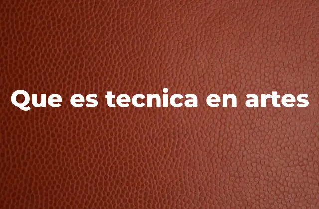 Que es Tecnica en Artes