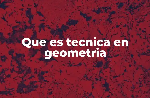 Que es Tecnica en Geometria