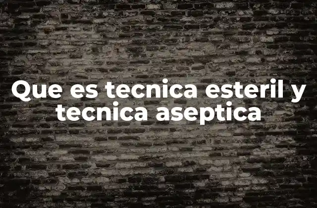 Que es Tecnica Esteril y Tecnica Aseptica